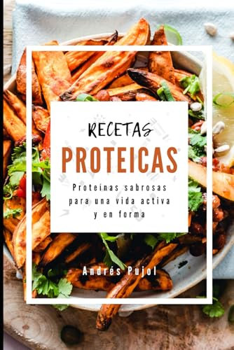 RECETAS PROTEICAS: Proteínas sabrosas para una vida activa y en forma