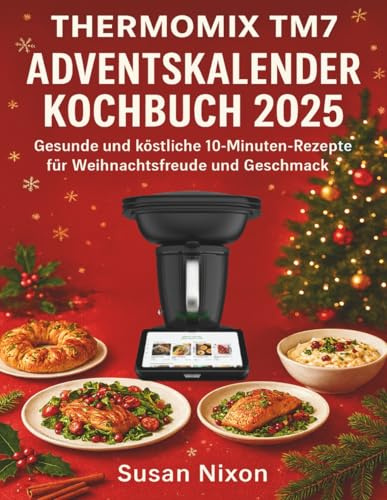 THERMOMIX TM7 ADVENTSKALENDER KOCHBUCH 2025: Gesunde und köstliche 10-Minuten-Rezepte für Weihnachtsfreude und Geschmack