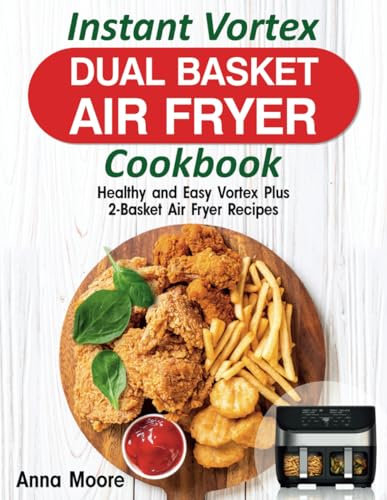Instant Vortex Dual Basket Air Fryer Cookbook: Healthy and Easy Vortex Plus 2-Basket Air Fryer Recipes