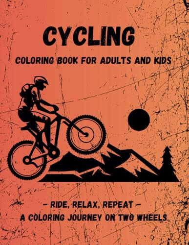 Cycling Coloring Book for Adults and Kids: - Ride, Relax, Repeat - A Coloring Journey on Two Wheels