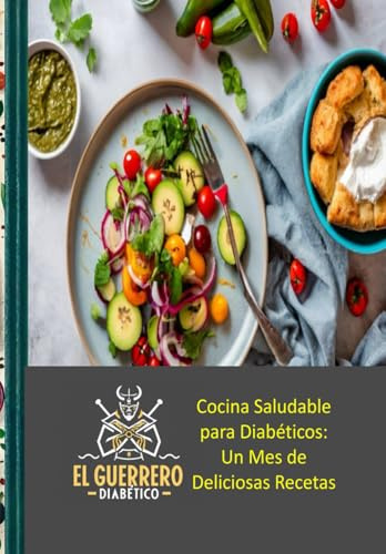 Cocina Saludable para Diabéticos: Un Mes de Deliciosas Recetas (DIABETICWAR)