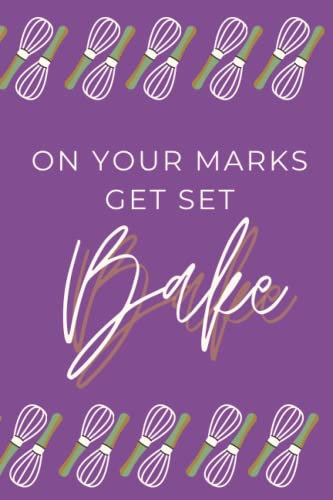 On Your Marks, Get Set, Bake Notebook: Fun Blank Notebook for Baking Fans and GBBO Lovers / 6x9 Inches, 120 Blank Lined Pages