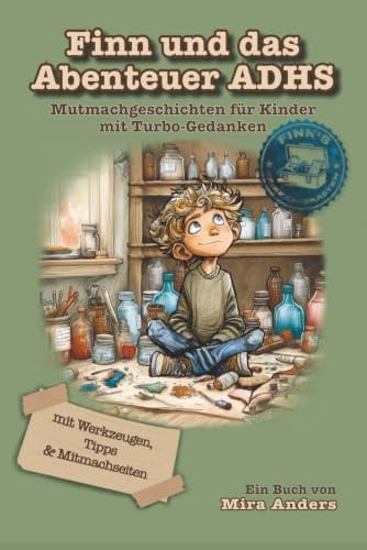 Finn und das Abenteuer ADHS: Mutmachgeschichten für Kinder mit Turbo-Gedanken – mit Werkzeugen, Tipps & Mitmachseiten