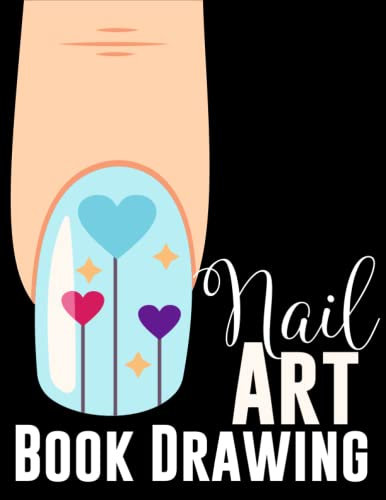 Nail Art Book Drawing: Practice Sheet Journal for Nail Artists to Sketching, Planning out Nail Art Design Ideas, and Record all your Favorite Nail Art Styles