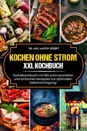 Kochen ohne Strom: XXL Kochbuch: Notfallkochbuch mit 150 schmackhaften und einfachen Rezepten zur optimalen Selbstversorgung!