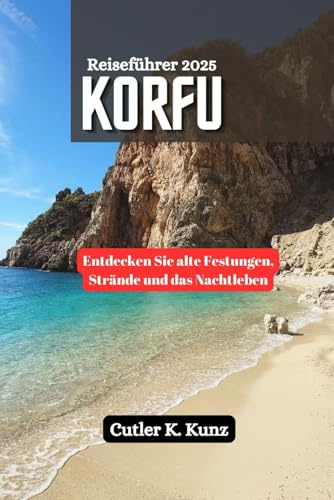 KORFU Reiseführer 2025: Entdecken Sie alte Festungen, Strände und das Nachtleben