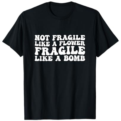 Not Fragile Like A Flower Fragile Like A Bomb Motivational T-Shirt