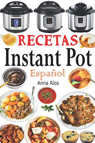 Recetas Instant Pot Español: Libro de cocina sana y gourmet con 75 recetas fáciles de preparar y deliciosas de disfrutar! Recetas gourmet en menos de 10 minutos de preparación!
