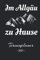 Im Allgäu zu Hause: Familienplaner, Terminplaner, Terminkalender, Tagesplaner und Kalender 2021 zum planen, organisieren und notieren mit Notizen, Prioritäten und ToDo Listen mit 365 Seiten