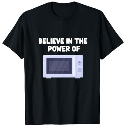 Believe In The Power Of Microwave Oven Cook Heating Food T-Shirt