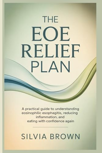 The EoE Relief Plan: A Practical Guide to Understanding Eosinophilic Esophagitis, Reducing Inflammation, and Eating With Confidence Again (Health Reset Series)