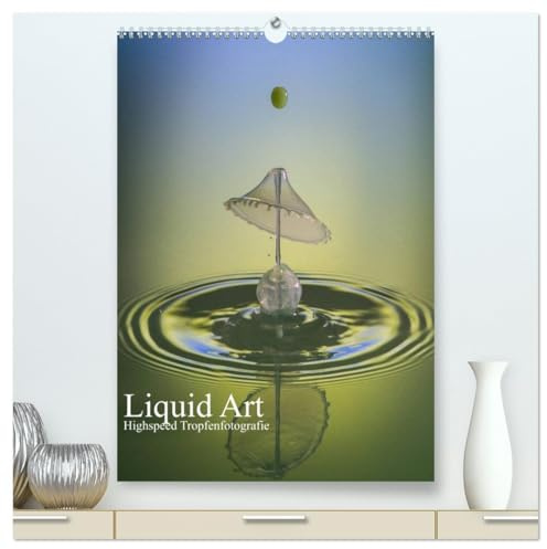 Liquid Art, Highspeed Tropfenfotografie (hochwertiger Premium Wandkalender 2026 DIN A2 hoch), Kunstdruck in Hochglanz: Tropfen in ihrer schönsten Form (CALVENDO Hobbys)