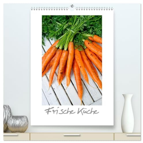 Frische Küche (hochwertiger Premium Wandkalender 2026 DIN A2 hoch), Kunstdruck in Hochglanz: Natürlich durchs Küchenjahr (CALVENDO Lifestyle)