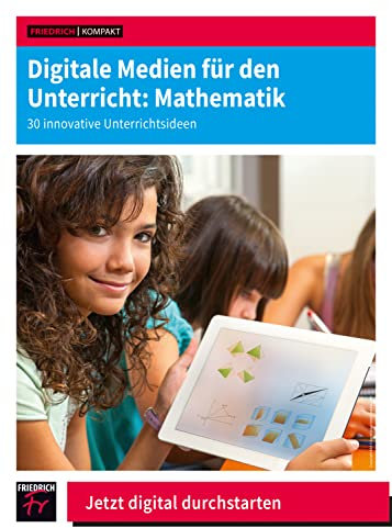 Digitale Medien für den Unterricht: Mathematik: 30 innovative Unterrichtsideen