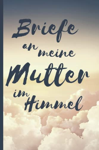 Briefe an meine Mutter im Himmel Trauertagebuch: Tagebuch Journal Liniert Weiß 120 A5 Seiten