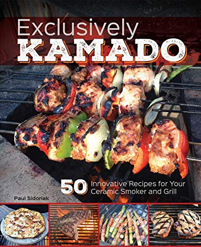 Exclusively Kamado: 50 Innovative Recipes for your Ceramic Smoker and Grill (English Edition)