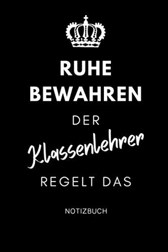 RUHE BEWAHREN DER KLASSENLEHRER REGELT DAS NOTIZBUCH: A5 Wochenplaner 120 Seiten | Abschiedsgeschenk Grundschule | Abschlussgeschenk Lehrerin | Danke Geschenk | Erinnerungsbuch | Klassengeschenk