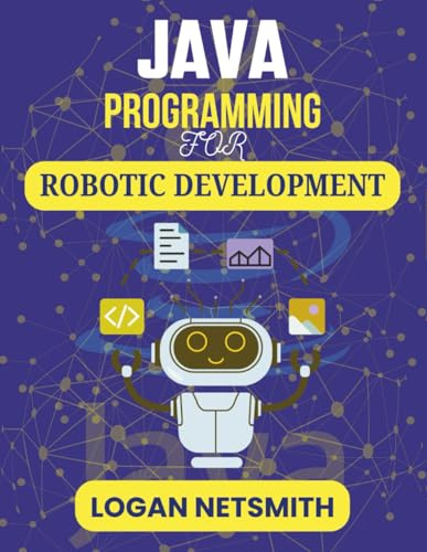 JAVA PROGRAMMING FOR ROBOTIC DEVELOPMENT: Exploring Programming Essentials for Autonomous Technology (Java PowerStack Series, Band 4)