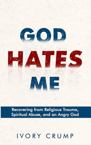 God Hates Me: Recovering from Religious Trauma, Spiritual Abuse, and an Angry God