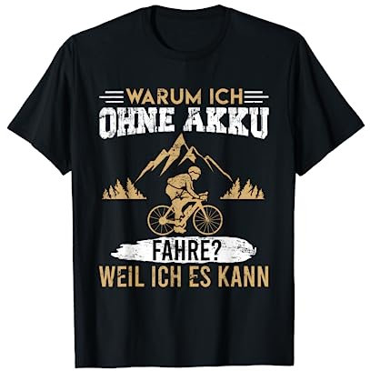 Warum ich ohne Akku fahre? Weil es es kann Fahrrad Radfahrer T-Shirt