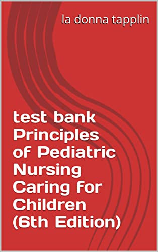 test bank Principles of Pediatric Nursing Caring for Children (6th Edition) (English Edition)