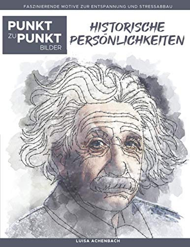Historische Persönlichkeiten - Punkt zu Punkt Bilder: Faszinierende Motive zur Entspannung und Stressabbau - Malbuch für Erwachsene