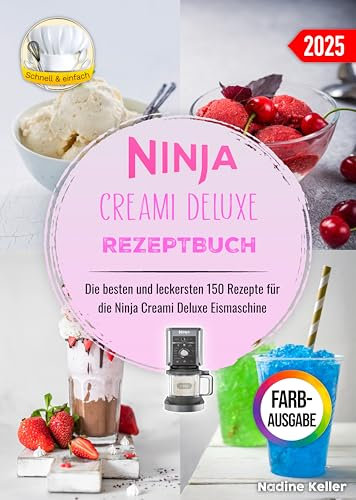 Ninja Creami Deluxe Rezeptbuch: Die besten und leckersten 150 Rezepte für die Ninja Creami Deluxe Eismaschine. Inklusive Tipps und Tricks sowie Farbfotos