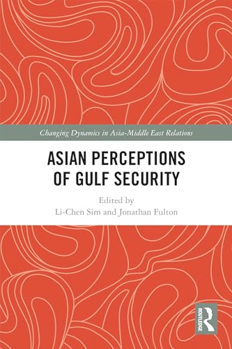 Asian Perceptions of Gulf Security (Changing Dynamics in Asia-middle East Relations)