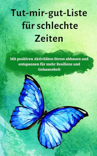Tut-mir-gut-Liste für schlechte Zeiten: Mit positiven Aktivitäten Stress abbauen und entspannen für mehr Resilienz und Gelassenheit
