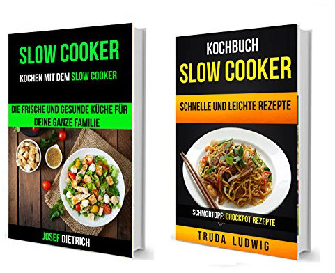 Slow Cooker (Sammlung): Kochen mit dem Slow Cooker: Die frische und gesunde Küche für deine ganze Familie: Schnelle und leichte Rezepte (Schmortopf: Crockpot Rezepte)