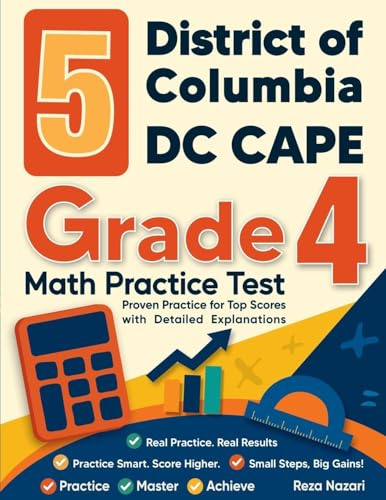 5 District of Columbia DC CAPE Grade 4 Math Practice Tests: Proven Practice for Top Scores with Detailed Explanations