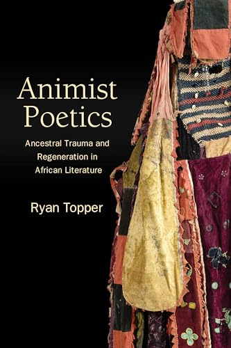 Animist Poetics: Ancestral Trauma and Regeneration in African Literature (SUNY series, Philosophy and Race)