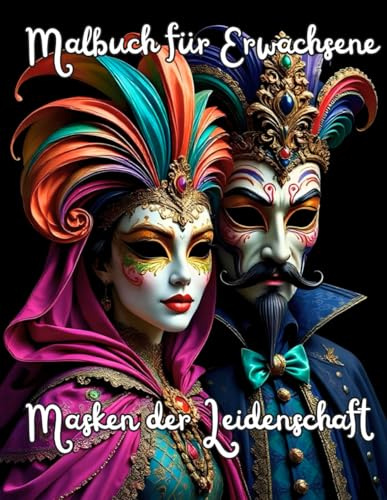 Masken der Leidenschaft - Malbuch für Erwachsene: Ein Ausmalbuch mit magischen Masken und geheimnisvoller Mystik. Natürlich freue ich mich sehr über ... zum Leben erweckt durch deine Farben)
