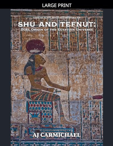 Shu and Tefnut: Dual Origin of the Egyptian Universe (Gods of Egypt, Myth and Mystery, Band 18)