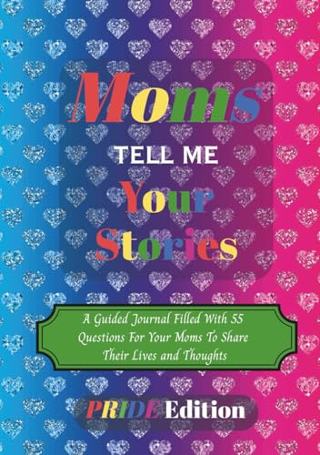 Moms Tell Me Your Stories Pride Edition: A Guided Journal Filled With 55 Questions For Your Moms To Share Their Lives and Thoughts | 7 x 10 Full ... Christmas, Holidays and Mothers Day