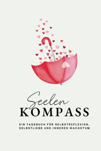 Seelenkompass: Ein Tagebuch für Selbstreflexion, Selbstliebe und inneres Wachstum