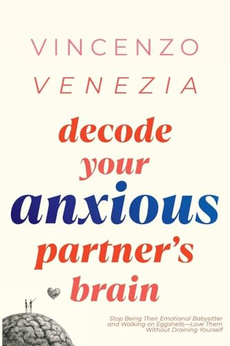 Decode Your Anxious Partner's Brain: Stop Being Their Emotional Babysitter and Walking on Eggshells-Love Them Without Draining Yourself