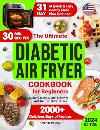 Diabetic Air Fryer Cookbook for Beginners: 2000+ Days of Quick & Easy, Delicious & Healthy Recipes for Type 1 & 2 Diabetes with a 31-Day Meal Plan for ... (Quick & Easy, Healthy Diet Recipes Books)
