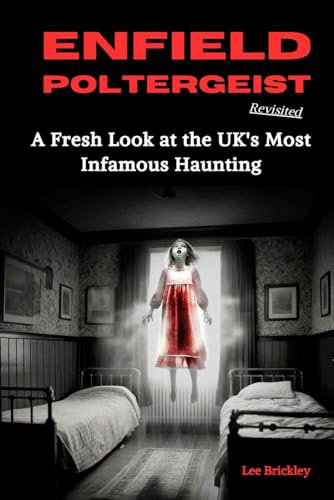 Enfield Poltergeist Revisited: A Fresh Look at the UK's Most Infamous Haunting (Lee Brickley's Paranormal X-Files)