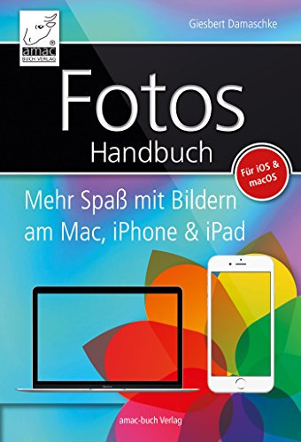 Fotos Handbuch: Mehr Spaß mit Bildern am Mac, iPhone & iPad - für iOS & macOS