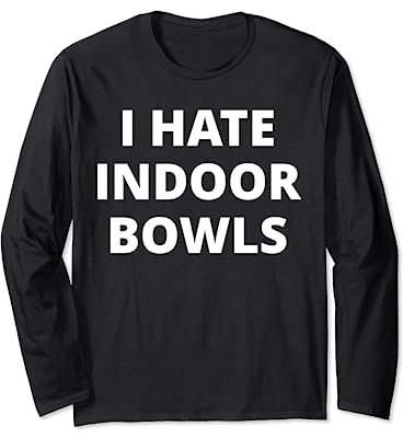I Hate Indoor Bowls Long Sleeve T-Shirt