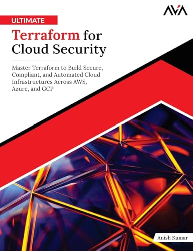 Ultimate Terraform for Cloud Security: Master Terraform to Build Secure, Compliant, and Automated Cloud Infrastructures Across AWS, Azure, and GCP (English Edition)