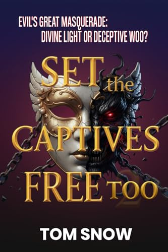 SET THE CAPTIVES FREE TOO: Evil's Great Masquerade: Divine Light or Deceptive Woo? (Set the Captives Free Trilogy ~ Just To Be Clear Teaching Series, Band 3)