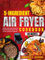 5-Ingredient Air Fryer Cookbook: Effortless and Flavorful Recipes for Quick and Delicious Meals in Your Air Fryer, Using Just 5 Ingredients