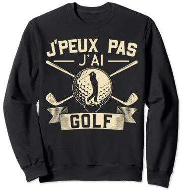 Je Peux Pas J'Ai Golf Clubs De Golf Cadeau De Golfeur Sweatshirt