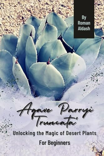 Agave Parryi 'Truncata': Unlocking the Magic of Desert Plants, For Beginners