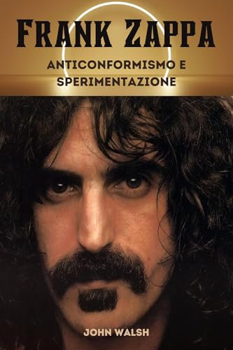 Frank Zappa: Anticonformismo e sperimentazione