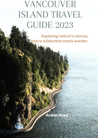 VANCOUVER ISLAND TRAVEL GUIDE 2023: Exploring naturе's canvas, whеrе wildеrnеss mееts wonder (English Edition)