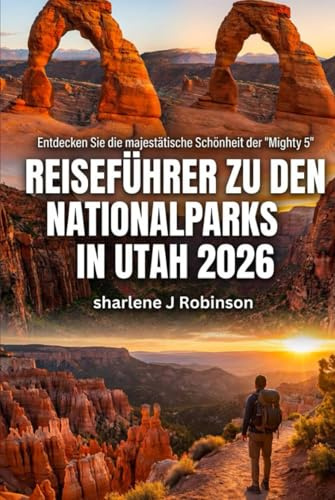 Reiseführer zu den Nationalparks in Utah 2026: Ein moderner Entdeckerführer zum Wandern, Sternebeobachten und Abseits der Touristenmassen in der Hochwüste