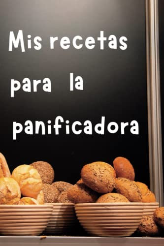 Mis recetas para la panificadora: Libro de cocina en blanco para anotar todas tus recetas. Hasta 80 recetas diferentes que podrás recopilar en este bonito y práctico recetario.